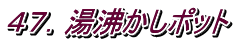 ４７．湯沸かしポット