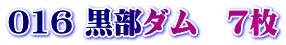 016 黒部ダム　７枚