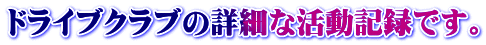 ドライブクラブの詳細な活動記録です。