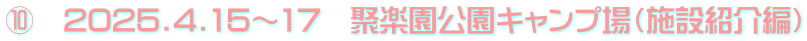 ⑩　2025.4.15～17　聚楽園公園キャンプ場（施設紹介編）