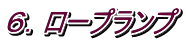 ６．ロープランプ